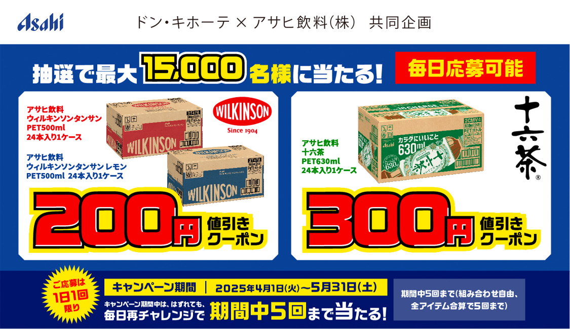 抽選で最大15,000名様に当たる！アサヒ飲料ウィルキンソンタンサンケース(PET24本)200円値引きクーポン！アサヒ飲料十六茶ケース(PET24本)300円値引きクーポン！はずれても、毎日再チャレンジで期間中5回まで当たる！